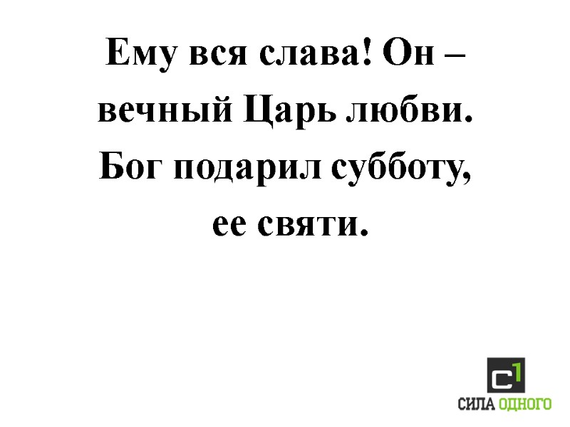 Ему вся слава! Он –  вечный Царь любви. Бог подарил субботу,  ее